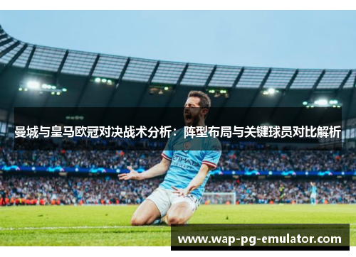 曼城与皇马欧冠对决战术分析：阵型布局与关键球员对比解析