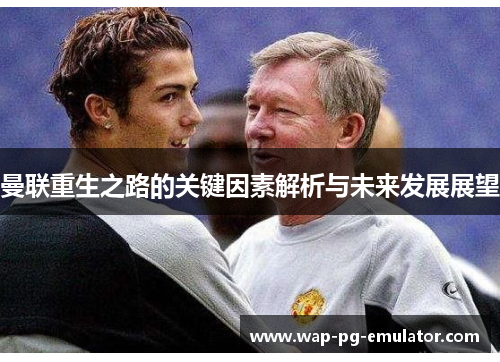 曼联重生之路的关键因素解析与未来发展展望