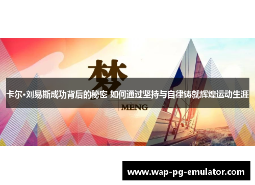 卡尔·刘易斯成功背后的秘密 如何通过坚持与自律铸就辉煌运动生涯