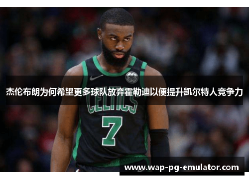 杰伦布朗为何希望更多球队放弃霍勒迪以便提升凯尔特人竞争力