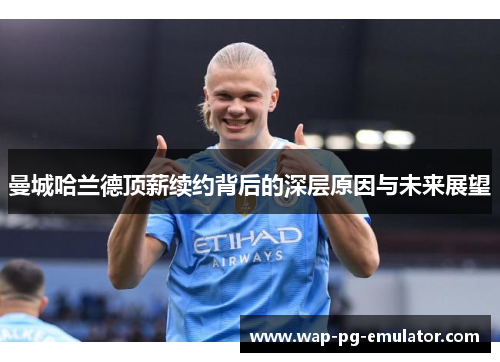 曼城哈兰德顶薪续约背后的深层原因与未来展望