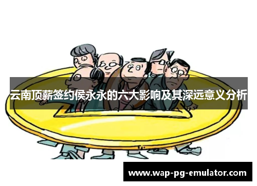 云南顶薪签约侯永永的六大影响及其深远意义分析
