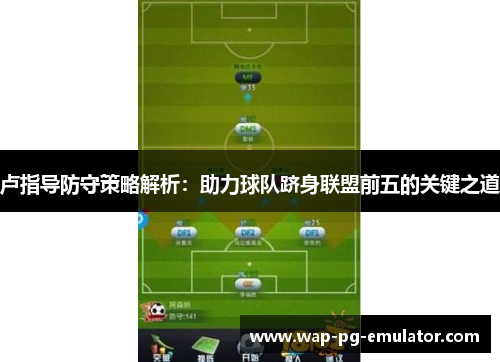 卢指导防守策略解析：助力球队跻身联盟前五的关键之道