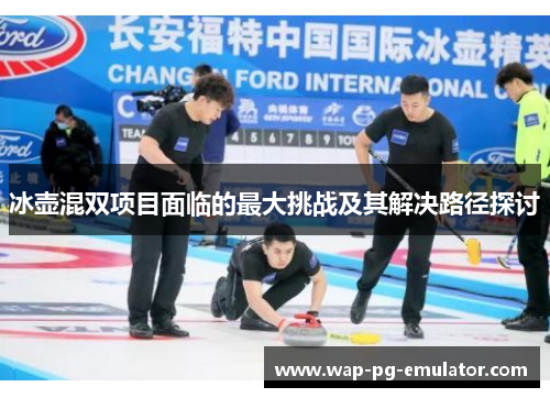 冰壶混双项目面临的最大挑战及其解决路径探讨