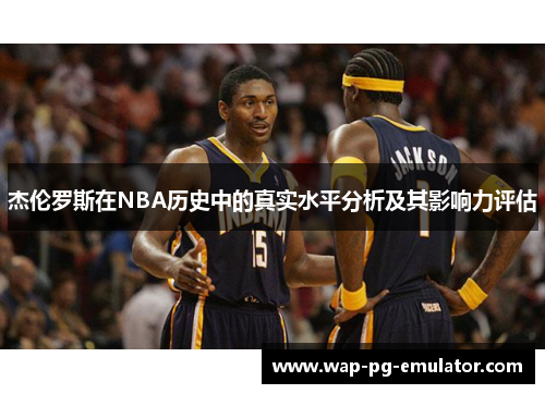 杰伦罗斯在NBA历史中的真实水平分析及其影响力评估