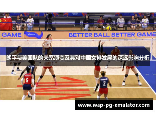 朗平与美国队的关系演变及其对中国女排发展的深远影响分析