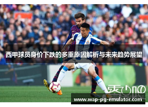 西甲球员身价下跌的多重原因解析与未来趋势展望