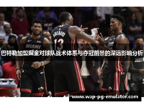 巴特勒加盟掘金对球队战术体系与夺冠前景的深远影响分析