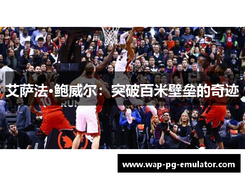 艾萨法·鲍威尔:突破百米壁垒的奇迹 艾萨法·鲍威尔:突破百米壁垒的奇迹