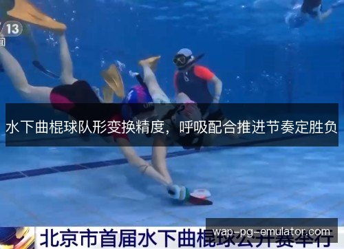 水下曲棍球队形变换精度,呼吸配合推进节奏定胜负 水下曲棍球队形变换精度,呼吸配合推进节奏定胜负