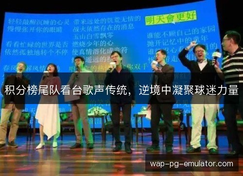 积分榜尾队看台歌声传统，逆境中凝聚球迷力量